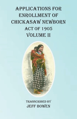 Applications For Enrollment of Chickasaw Newborn Act of 1905 Volume II Cover Image