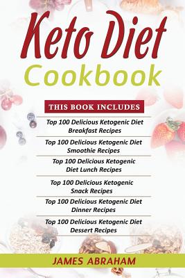 Keto Diet Cookbook: 6 Books in 1- Bible of 6 Books- Keto Diet Cookbooks- Breakfast+ Smoothies+ Lunch+ Snacks+ Dinner & Dessert Recipes By James Abraham Cover Image