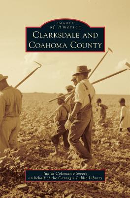 Clarksdale and Coahoma County By Judith Coleman Flowers, Carnegie Public Library Cover Image