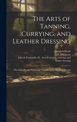 The Arts of Tanning, Currying, and Leather Dressing: Theoretically and Practically Considered in All Their Details Cover Image