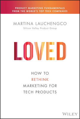 Loved: How to Rethink Marketing for Tech Products By Martina Lauchengco Cover Image