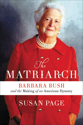 The Matriarch: Barbara Bush and the Making of an American Dynasty Cover Image