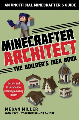 Minecrafter Architect: The Builder's Idea Book: Details and Inspiration for Creating Amazing Builds (Architecture for Minecrafters) Cover Image