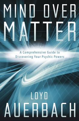Mind Over Matter: A Comprehensive Guide to Discovering Your Psychic Powers By Loyd Auerbach Cover Image