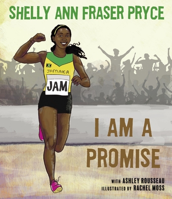 I Am a Promise By Shelly Ann Fraser Pryce, Ashley Rousseau (With), Rachel Moss (Illustrator) Cover Image