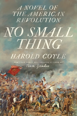 No Small Thing: A Novel of the American Revolution By Harold Coyle Cover Image