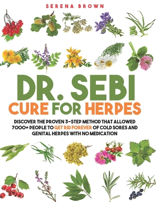 Dr. Sebi Cure for Herpes: Discover the Proven 3-Step Method That Allowed 7000+ People to Get Rid Forever of Cold Sores and Genital Herpes With N Cover Image