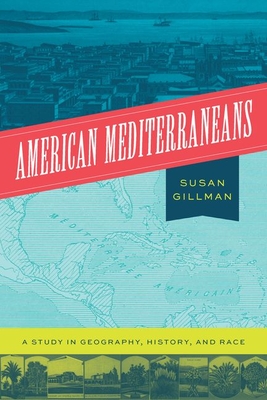 American Mediterraneans: A Study in Geography, History, and Race By Professor Susan Gillman Cover Image