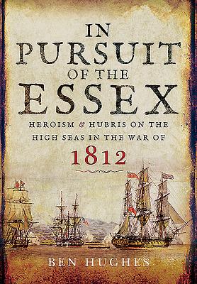 In Pursuit of the Essex: Heroism and Hubris on the High Seas in the War of 1812 By Ben Hughes Cover Image