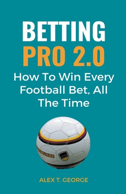 Betting Pro 2.0: How To Win Every Football Bet, All The Time Cover Image