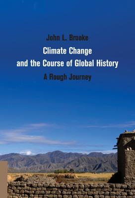 Climate Change and the Course of Global History: A Rough Journey (Studies in Environment and History) Cover Image