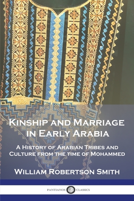 Kinship and Marriage in Early Arabia: A History of Arabian Tribes and Culture from the time of Mohammed By William Robertson Smith Cover Image