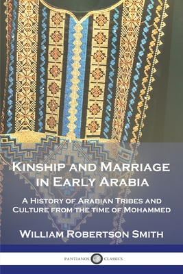 Kinship and Marriage in Early Arabia: A History of Arabian Tribes and Culture from the time of Mohammed Cover Image