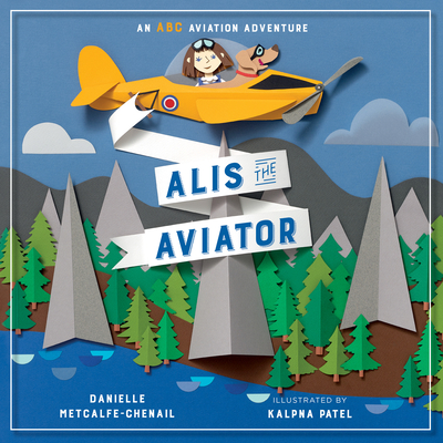 Alis the Aviator By Danielle Metcalfe-Chenail, Kalpna Patel (Illustrator) Cover Image