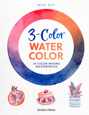 3-Color Watercolor: 30 easy projects to try using just 3 colors at a time! Cover Image