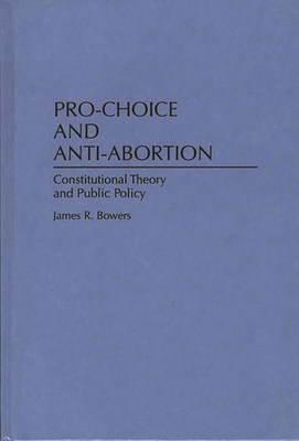 Pro-Choice and Anti-Abortion: Constitutional Theory and Public Policy Cover Image