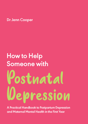 How to Help Someone with Postnatal Depression: A Practical Handbook to Postpartum Depression and Maternal Mental Health in the First Year Cover Image