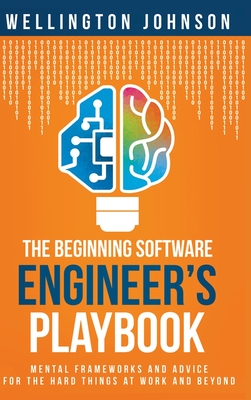 The Beginning Software Engineer's Playbook: Mental Frameworks and Advice for the Hard Things at Work and Beyond Cover Image