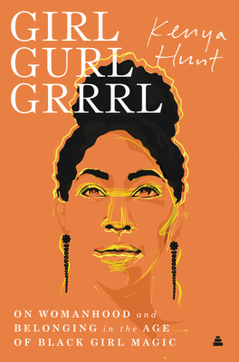 Girl Gurl Grrrl: On Womanhood and Belonging in the Age of Black Girl Magic By Kenya Hunt Cover Image
