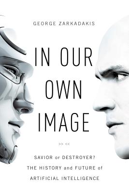In Our Own Image: Savior or Destroyer? The History and Future of Artificial Intelligence Cover Image