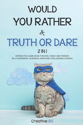 Would You Rather & Truth Or Dare 2 in 1: INTERACTIVE GAME BOOK For Kids, Family and Friends SILLY SCENARIOS, HILARIOUS JOKES AND CHALLENGING CHOISES By Creative Bo Cover Image