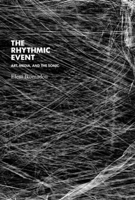 The Rhythmic Event: Art, Media, and the Sonic (Technologies of Lived Abstraction)