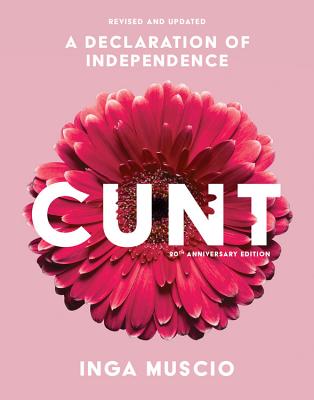 Cunt (20th Anniversary Edition): A Declaration of Independence (Live Girls) By Inga Muscio Cover Image