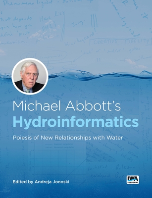 Michael Abbott's Hydroinformatics: Poiesis of New Relationships with Water By Andreja Jonoski (Editor) Cover Image