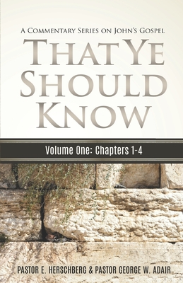 That Ye Should Know, A Commentary Series on John's Gospel: Volume One: John Chapters 1 - 4 Cover Image