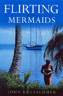 Flirting with Mermaids: The Unpredictable Life of a Sailboat Delivery Skipper Cover Image