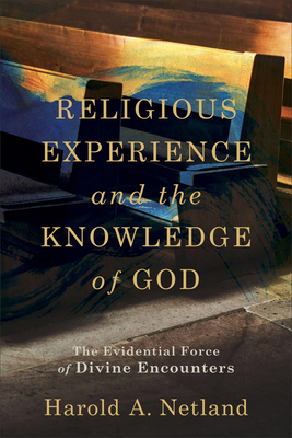 Religious Experience and the Knowledge of God: The Evidential Force of Divine Encounters By Harold A. Netland Cover Image