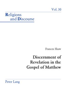 Discernment of Revelation in the Gospel of Matthew (Religions and Discourse #30) By James M. M. Francis (Editor), Frances Shaw Cover Image