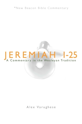 Jeremiah 1-25: A Commentary in the Wesleyan Tradition (New Beacon Bible Commentary) Cover Image