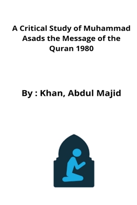 A Critical Study of Muhammad Asads the Message of the Quran 1980 By Khan Abdul Majid Cover Image
