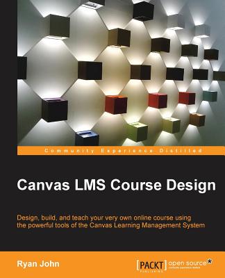 Canvas LMS Course Design: Design, create, and teach online courses using Canvas Learning Management System's powerful tools Cover Image