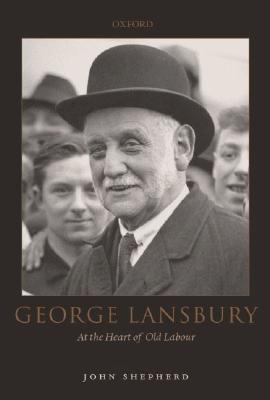 George Lansbury: At the Heart of Old Labour Cover Image