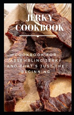 Jerky Cookbook: Cookbook for Assembling Jerky and That's Just the Beginning Cover Image