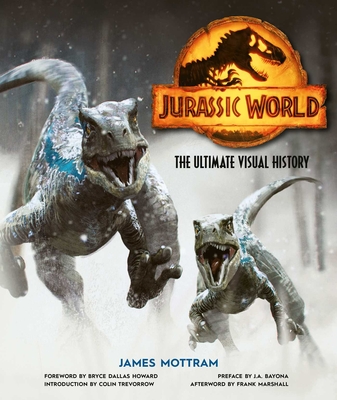 Jurassic World: The Ultimate Visual History By James Mottram, Bryce Dallas Howard (Foreword by), Colin Trevorrow (Introduction by), J.A. Bayona  (Preface by), Frank Marshall (Afterword by) Cover Image