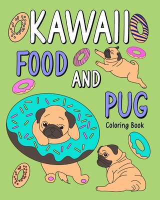 Kawaii Food and Pug Coloring Book: Coloring Book for Adult, Coloring Book with Food Menu and Funny Dog By Paperland Cover Image