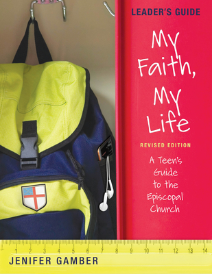 My Faith, My Life, Leader's Guide Revised Edition: A Teen's Guide to the Episcopal Church Cover Image