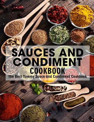 Sauces and Condiment Cookbook: The Best Yummy Sauce and Condiment Cookbook By Samanta Cover Image
