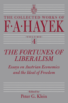 The Fortunes of Liberalism: Essays on Austrian Economics and the Ideal of Freedom (The Collected Works of F. A. Hayek #4)