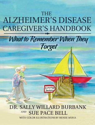 The Alzheimer's Disease Caregiver's Handbook: What to Remember When They Forget By Sally Willard Burbank, Sue Pace Bell Cover Image