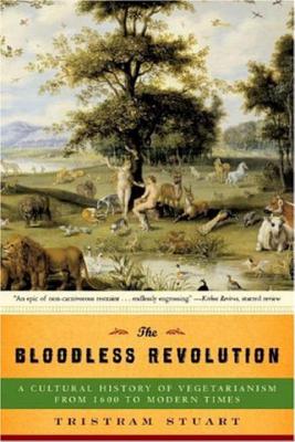 The Bloodless Revolution: A Cultural History of Vegetarianism: From 1600 to Modern Times By Tristram Stuart Cover Image