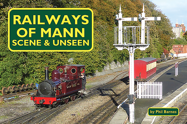 Railways of Mann: Scene & Unseen By Phil Barnes Cover Image