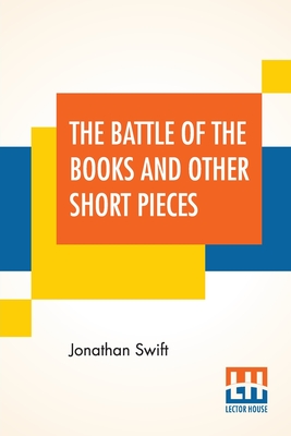 The Battle Of The Books And Other Short Pieces: Edited, With Introduction By Henry Morley By Jonathan Swift, Henry Morley (Editor), Henry Morley (Vocal by) Cover Image