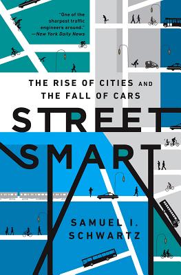 Street Smart: The Rise of Cities and the Fall of Cars By Samuel I. Schwartz, William Rosen (With) Cover Image