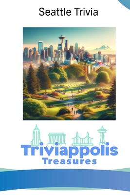 Triviappolis Treasures - Seattle: Seattle Trivia (Triviappolis Treasures - Travel with Trivia!)