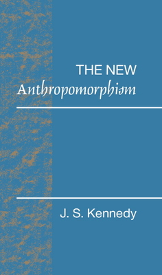 The New Anthropomorphism (Problems in the Behavioural Sciences) By John S. Kennedy Cover Image