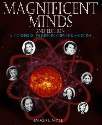 Magnificent Minds, 2nd edition: 17 Pioneering Women in Science and Medicine By Pendred E. Noyce Cover Image
